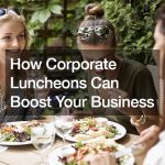 How Corporate Luncheons Can Boost Your Business