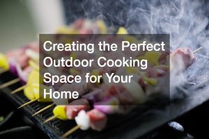 Creating the Perfect Outdoor Cooking Space for Your Home