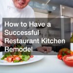 How to Have a Successful Restaurant Kitchen Remodel