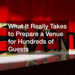 What It Really Takes to Prepare a Venue for Hundreds of Guests