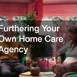 Furthering Your Own Home Care Agency