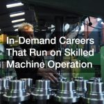 In-Demand Careers That Run on Skilled Machine Operation