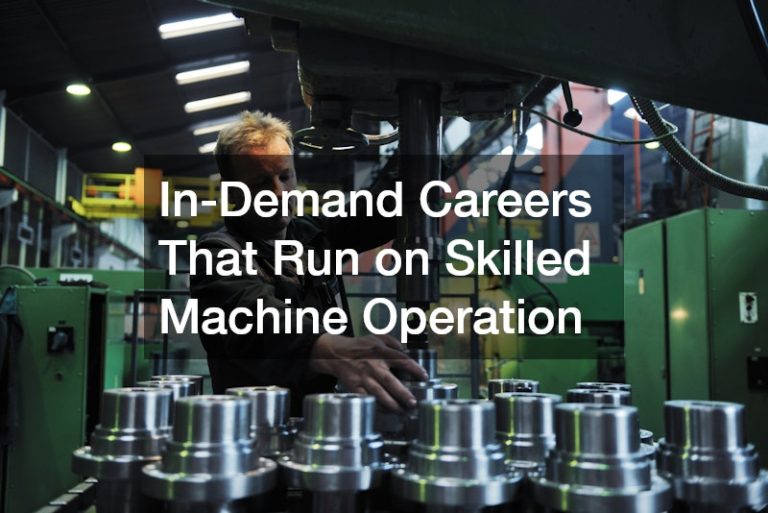 In-Demand Careers That Run on Skilled Machine Operation