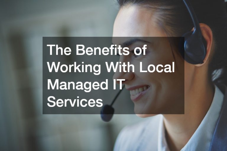 The Benefits of Working With Local Managed IT Services